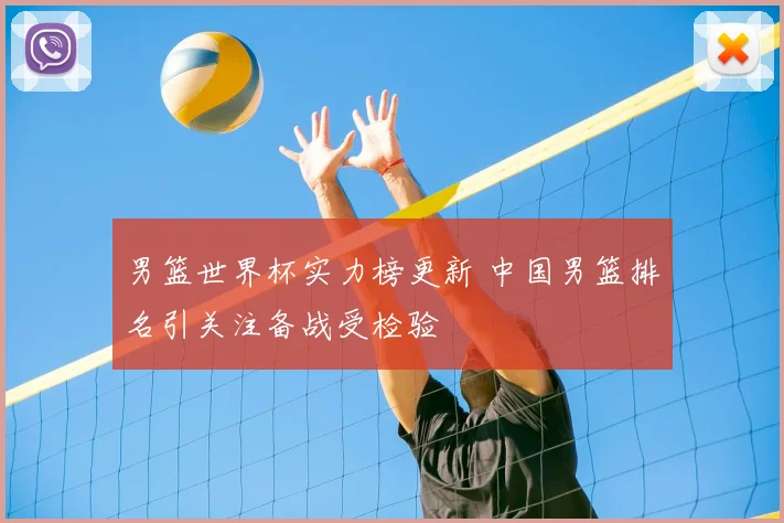 男篮世界杯实力榜更新 中国男篮排名引关注备战受检验