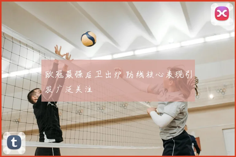 欧冠最强后卫出炉 防线核心表现引发广泛关注