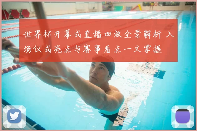 世界杯开幕式直播回放全景解析 入场仪式亮点与赛事看点一文掌握