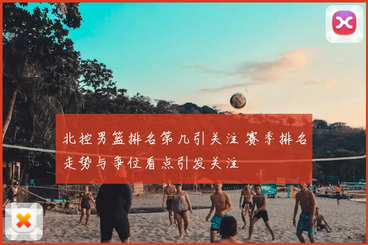 北控男篮排名第几引关注 赛季排名走势与争位看点引发关注
