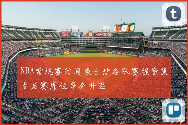 NBA常规赛时间表出炉各队赛程密集季后赛席位争夺升温