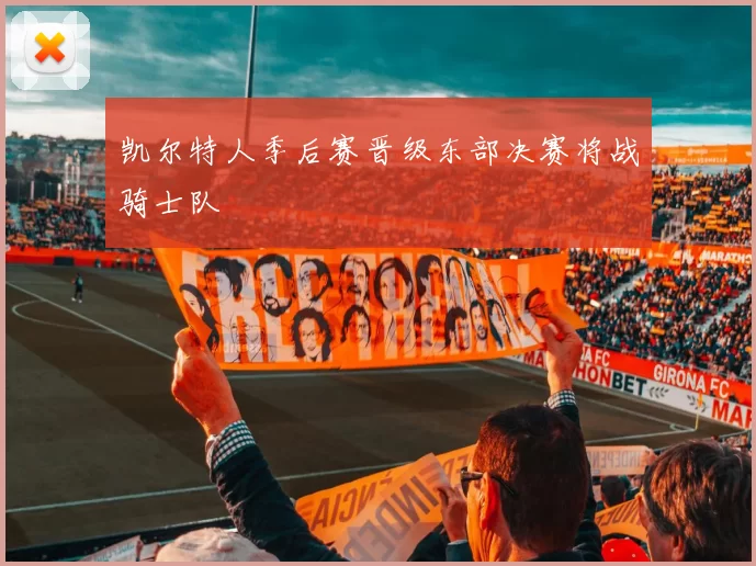凯尔特人季后赛晋级东部决赛将战骑士队