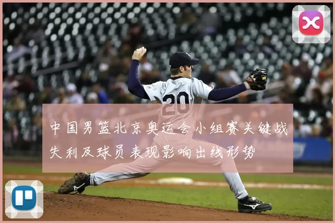 中国男篮北京奥运会小组赛关键战失利及球员表现影响出线形势