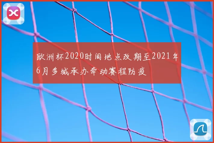 欧洲杯2020时间地点改期至2021年6月多城承办牵动赛程防疫